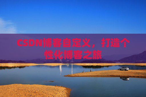 CSDN博客自定义,打造个性化博客之旅